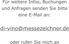 Für weitere Infos, Buchungen und Anfragen senden Sie bitte eine E-Mail an:  di-vino@messezeichner.de  oder rufen Sie mich an