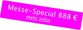 Messe-Special 888 € mehr Infos
